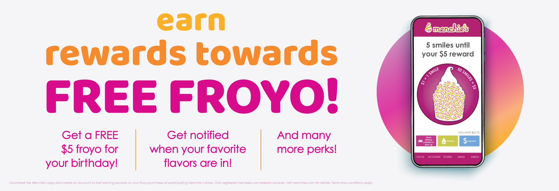 Earn rewards and get extra perks when you download the Menchie’s app!