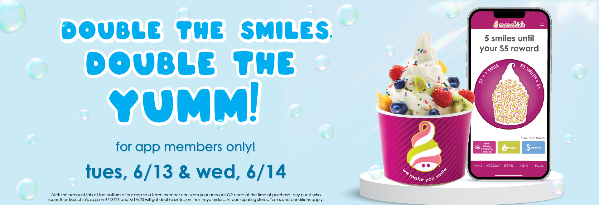 Scan your Menchie’s app at time of purchase and earn DOUBLE REWARDS